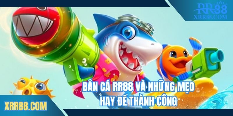 Bắn cá Trang chủ RR88 và những mẹo hay để thành công