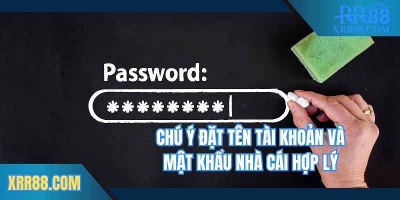 Chú ý đặt tên tài khoản và mật khẩu nhà cái hợp lý