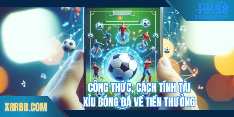 Công thức, cách tính tài xỉu bóng đá về tiền thưởng