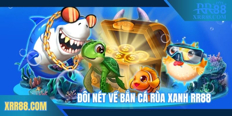 Đôi nét tìm hiểu về bắn cá rùa xanh Trang chủ RR88