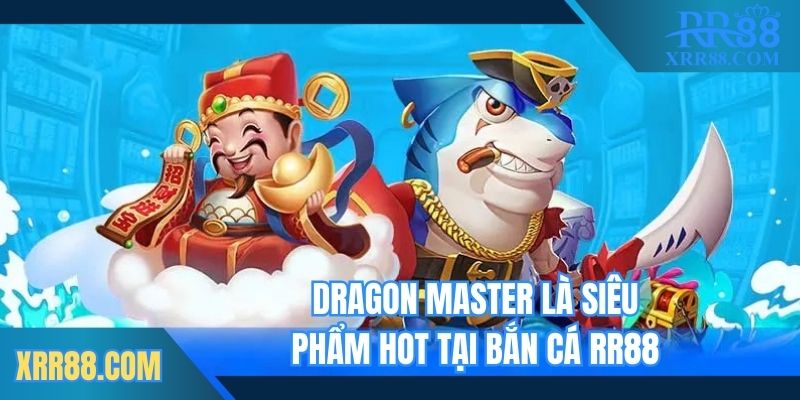 Dragon Master là siêu phẩm hot tại bắn cá Trang chủ RR88