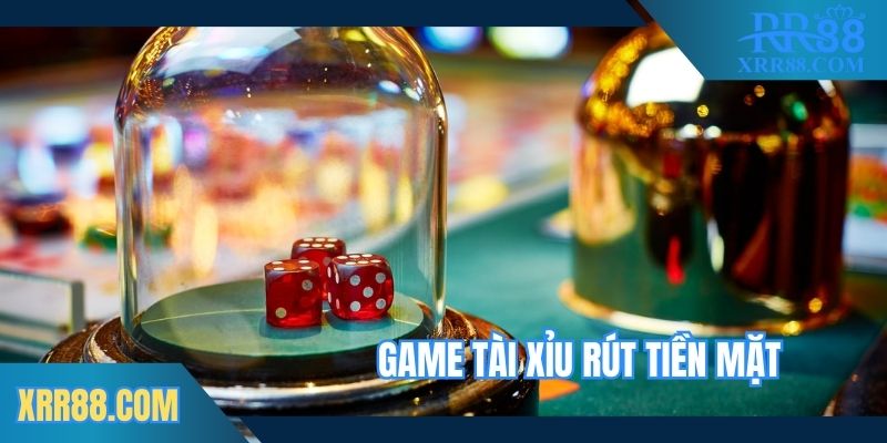 game-tai-xiu-rut-tien-mat