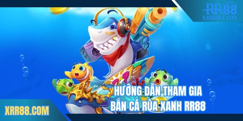 Các bước tham gia bắn cá rùa xanh Trang chủ RR88