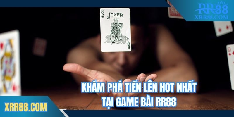 Khám phá Tiến lên hot nhất tại game bài Trang chủ RR88