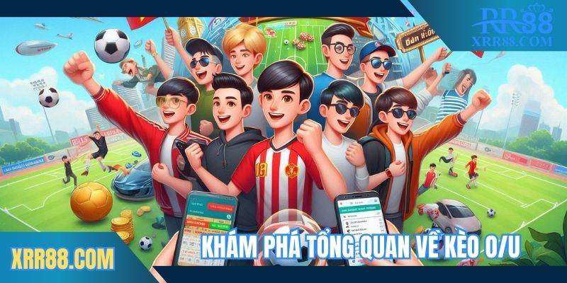 Khám phá tổng quan về kèo O/U