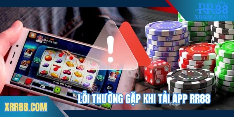 Một số lỗi thường gặp khi tải app Trang chủ RR88