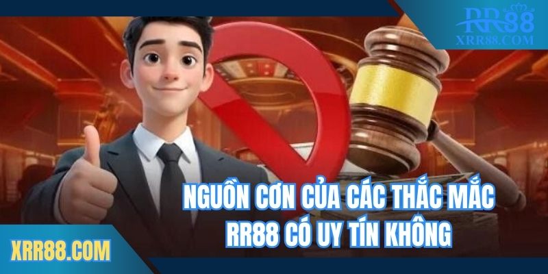 Nguồn cơn của các thắc mắc Trang chủ RR88 có uy tín không