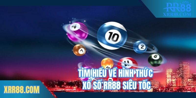 Tìm hiểu về hình thức xổ số Trang chủ RR88 siêu tốc