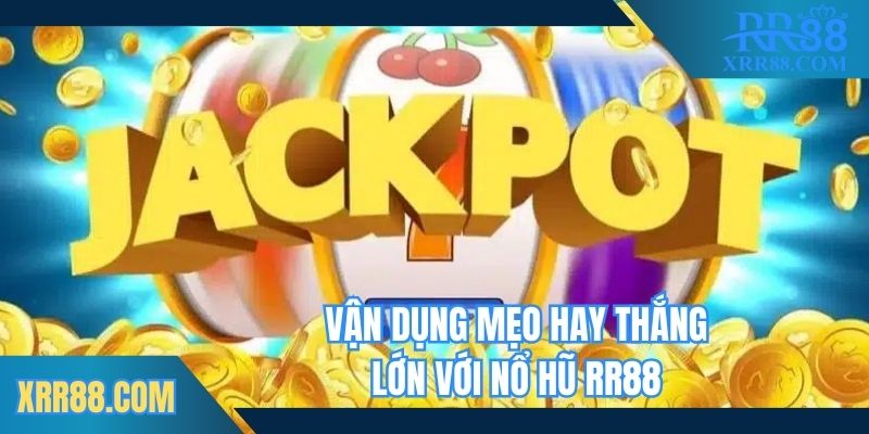 Vận dụng mẹo hay thắng lớn với nổ hũ Trang chủ RR88