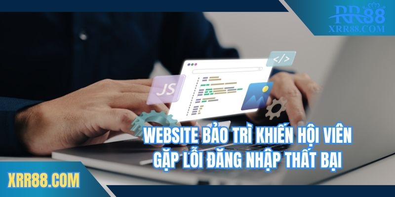 Website bảo trì khiến hội viên gặp lỗi đăng nhập thất bại